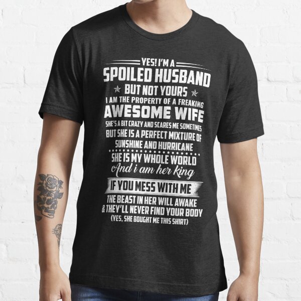 Yes I M A Spoiled Husband But Not Yours T Shirt For Sale By Tuly2002 Redbubble Spoiled
