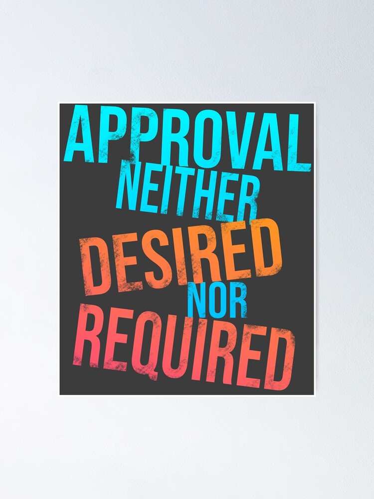 approval-neither-desired-nor-required-poster-by-ldptattoo-redbubble