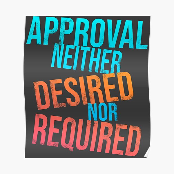 approval-neither-desired-nor-required-poster-by-ldptattoo-redbubble