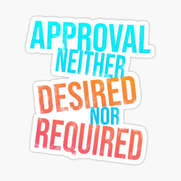 approval-neither-desired-nor-required-sticker-by-ldptattoo-redbubble