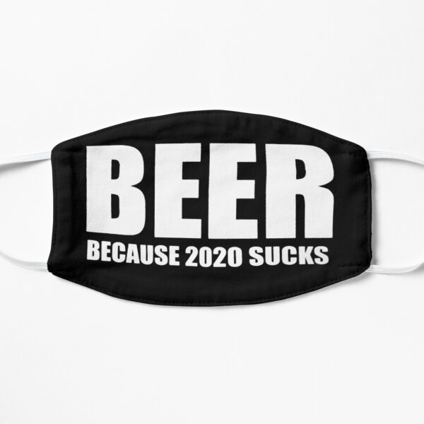 Beer Because 2020 Sucks Flat Mask