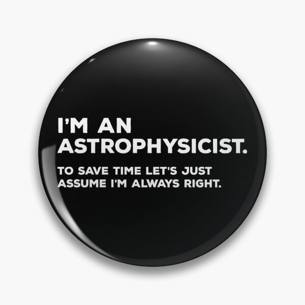Item preview, I'm An Astrophysicist To Save Time Let's Just Assume I'm Always Right designed and sold by teesaurus.