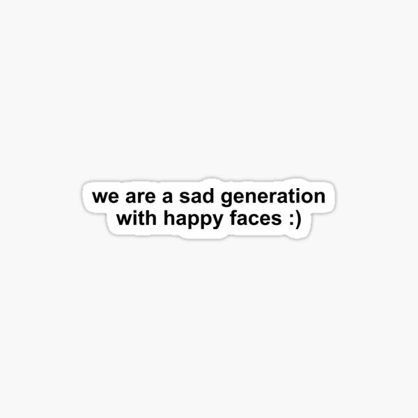 "we are a sad generation with happy faces" Sticker by skr0201 Redbubble