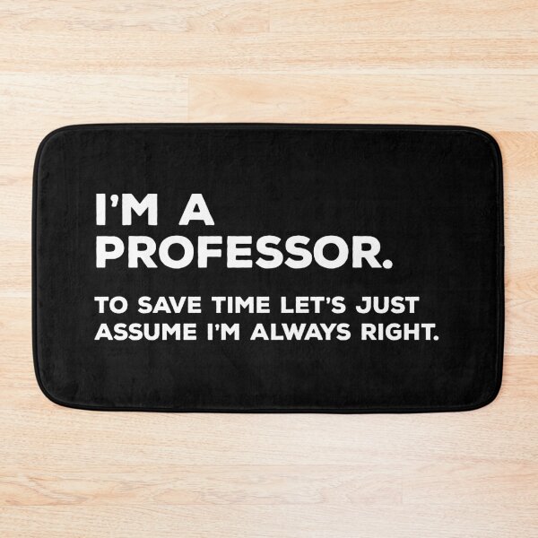 Item preview, I'm A Professor, To Save Time Let's Just Assume I'm Always Right designed and sold by teesaurus.