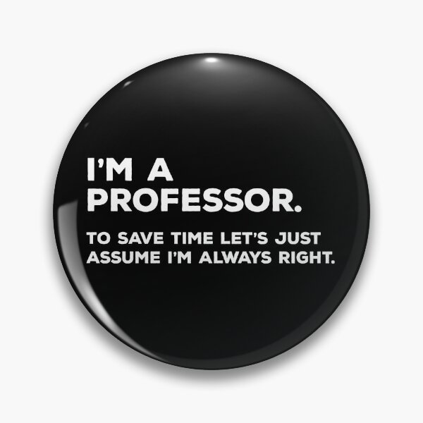 Item preview, I'm A Professor, To Save Time Let's Just Assume I'm Always Right designed and sold by teesaurus.