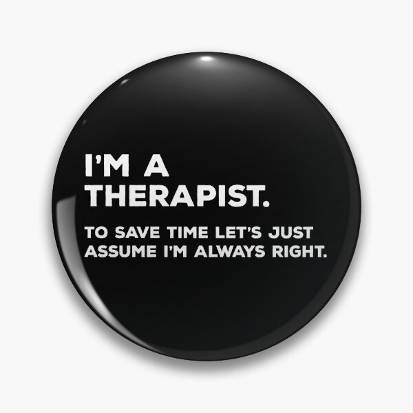 Item preview, I'm A Therapist, To Save Time Let's Just Assume I'm Always Right designed and sold by teesaurus.