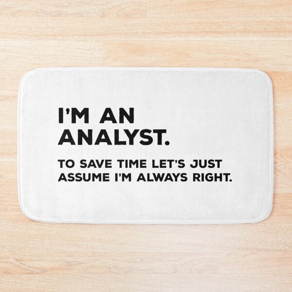 Item preview, I'm An Analyst, To Save Time Let's Just Assume I'm Always Right designed and sold by teesaurus.