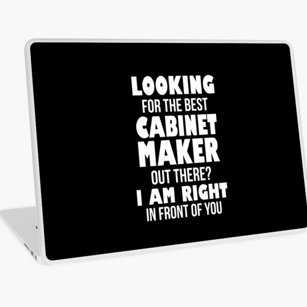Looking For The Best Cabinet Maker Out There I Am Right In Front of You Laptop Skin