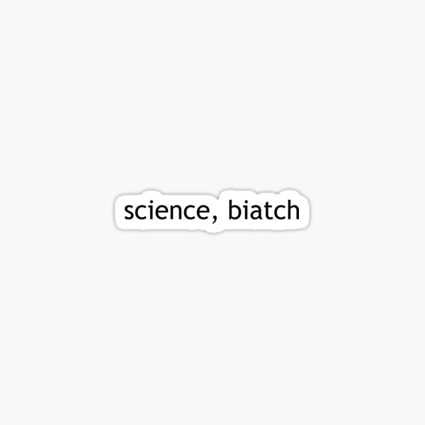 Science, Biatch Sticker