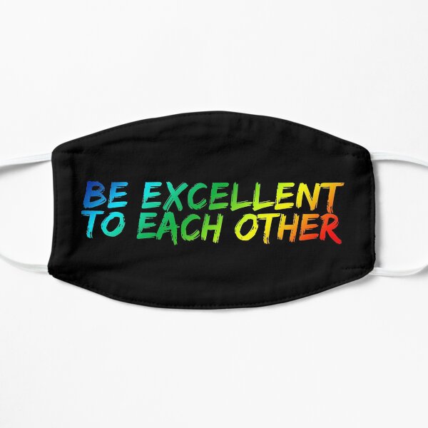 Be Excellent To Each Other Flat Mask