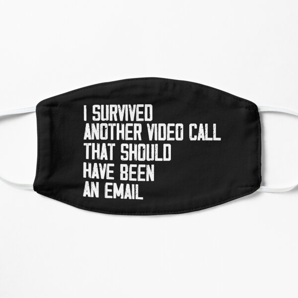 I Survived Another Video Call That Should Have Been An Email Mask By Dconciente Redbubble