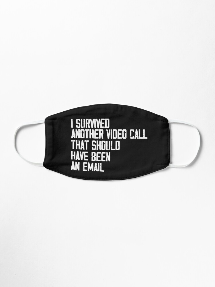 I Survived Another Video Call That Should Have Been An Email Mask By Dconciente Redbubble