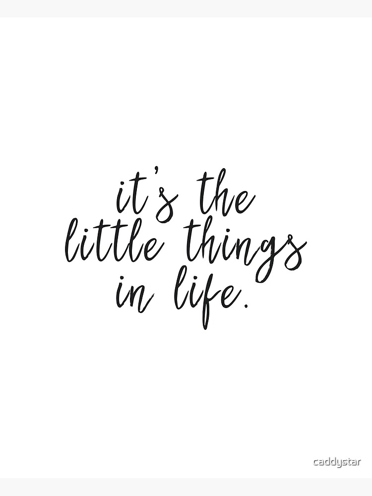 it-s-the-little-things-in-life-poster-for-sale-by-caddystar-redbubble