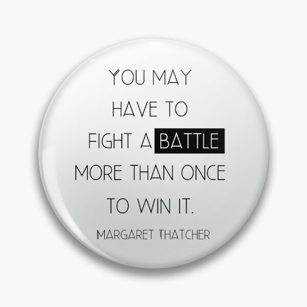 Item preview, You may have to fight a battle more than once to win it. - Margaret Thatcher designed and sold by EnlightParis.