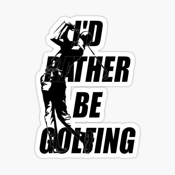 I'd Rather Be Golfing For Golf Lovers Club T-shirt Sticker