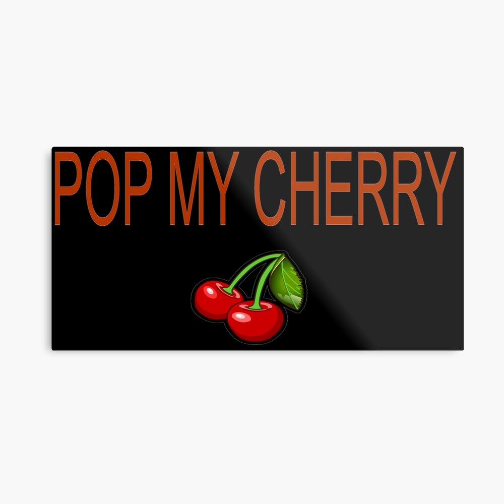 Pop my cherry