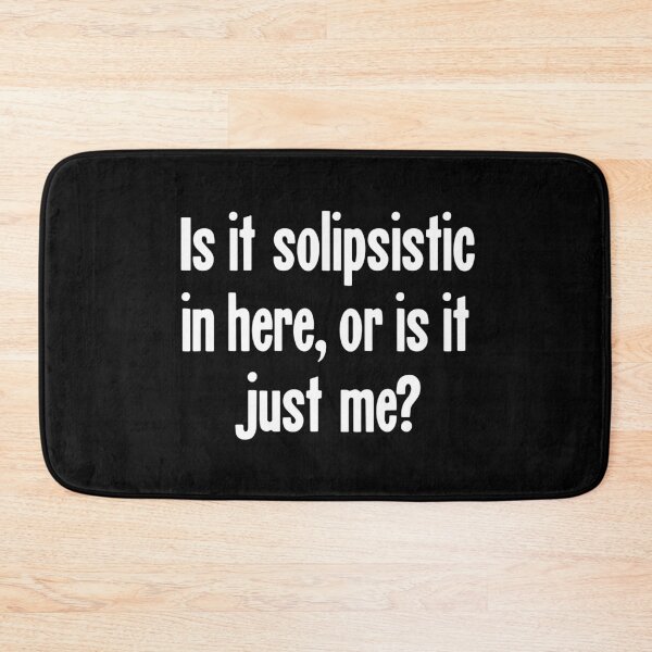 Item preview, Is It Solipsistic In Here, Or Is It Just Me? designed and sold by Good-Looking Corpse.