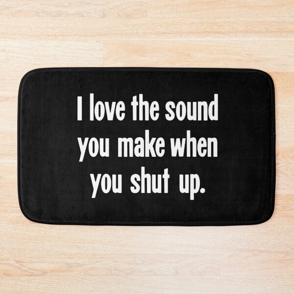 Item preview, I Love the Sound You Make When You Shut Up designed and sold by Good-Looking Corpse.