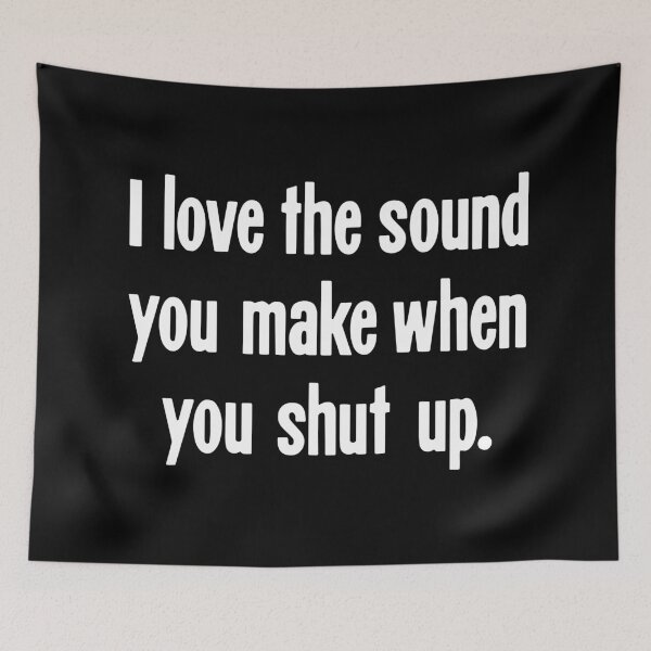 Item preview, I Love the Sound You Make When You Shut Up designed and sold by Good-Looking Corpse.