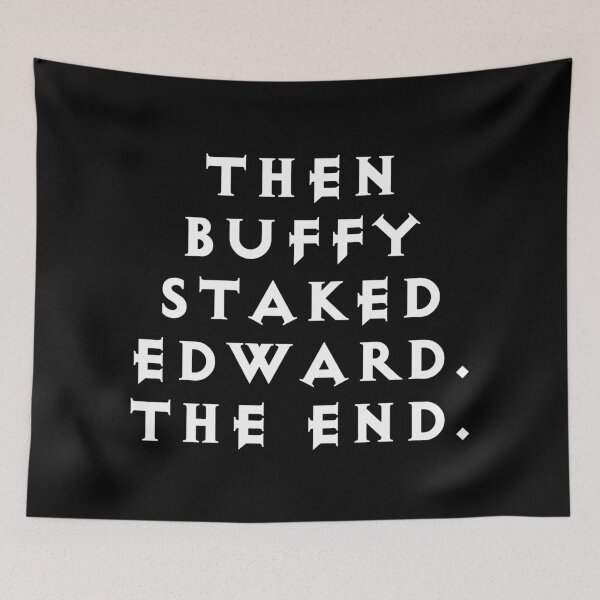 Item preview, Then Buffy Staked Edward. The End. designed and sold by Good-Looking Corpse.