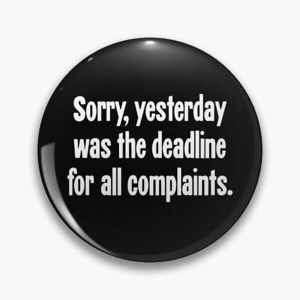 Item preview, Sorry, Yesterday Was the Deadline For All Complaints designed and sold by Good-Looking Corpse.