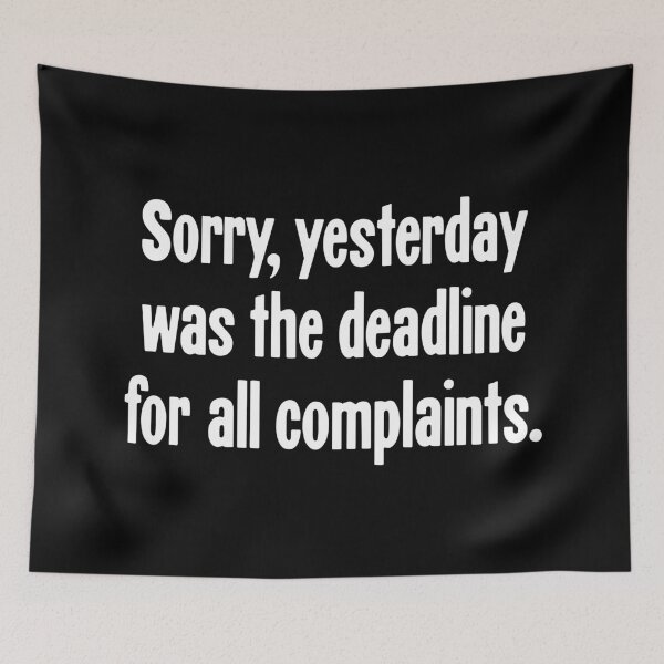 Item preview, Sorry, Yesterday Was the Deadline For All Complaints designed and sold by Good-Looking Corpse.