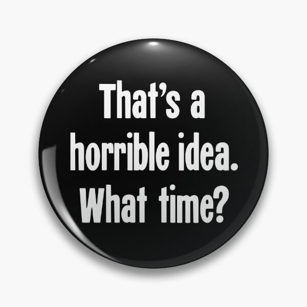 Item preview, That's A Horrible Idea. What Time? designed and sold by Good-Looking Corpse.