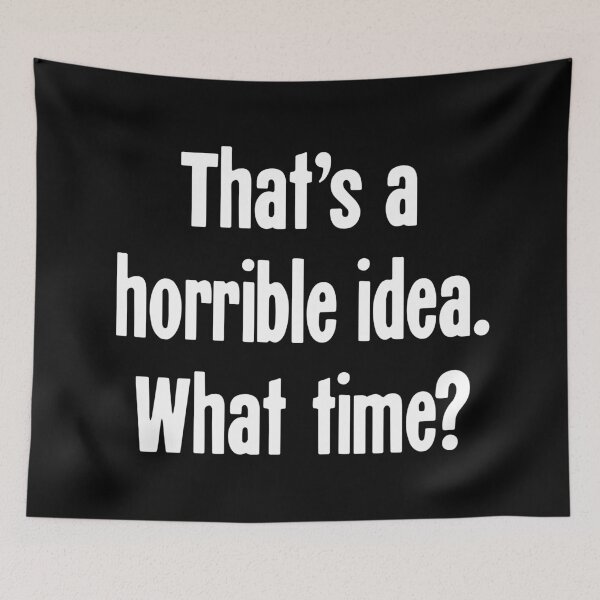 Item preview, That's A Horrible Idea. What Time? designed and sold by Good-Looking Corpse.