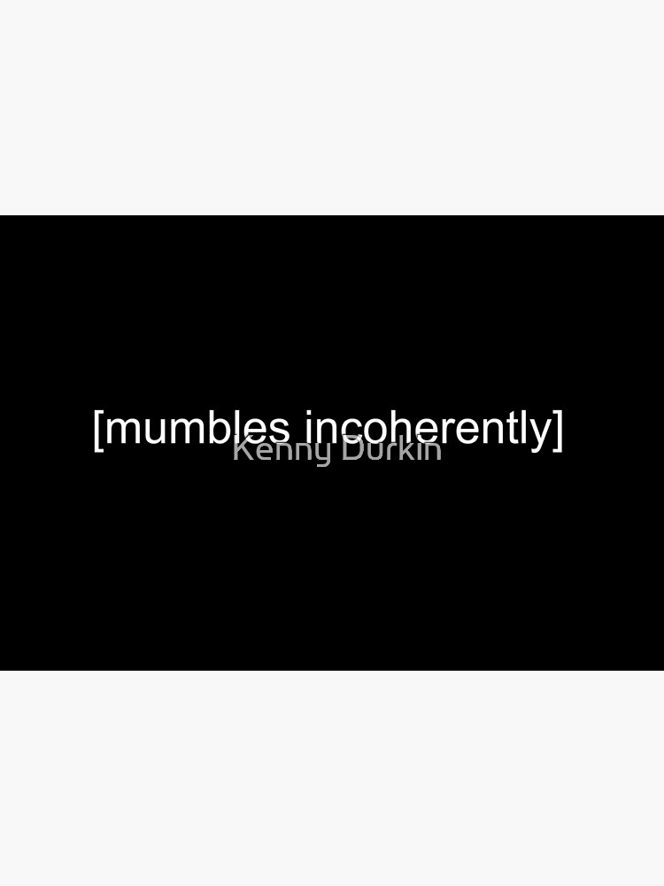 [mumbles incoherently} by Durkinworks