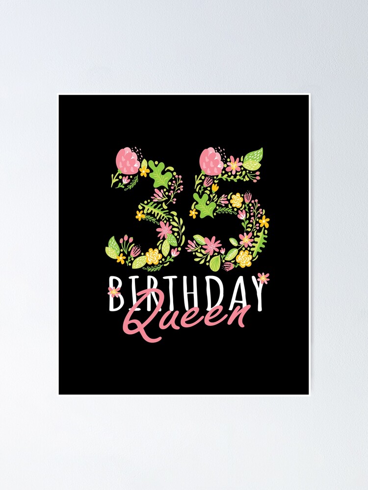 35th Birthday Queen 35 Years Old Woman Floral B Day Theme Print Poster By Grabitees Redbubble