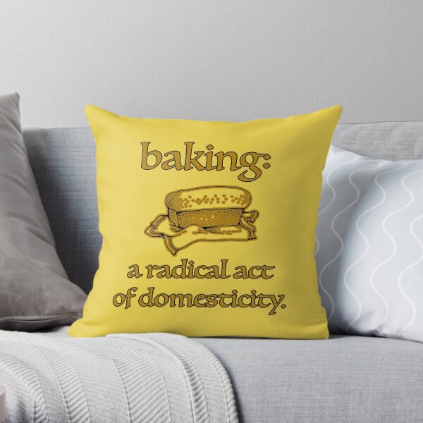 Baking, a radical act of domesticity. Throw Pillow