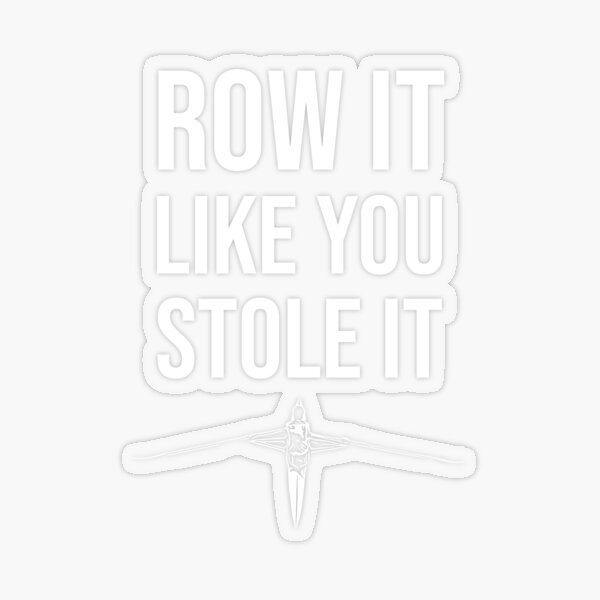 Row It Like You Stole It Rowing Gift Stroke Pilot Gig Rower Transparent Sticker