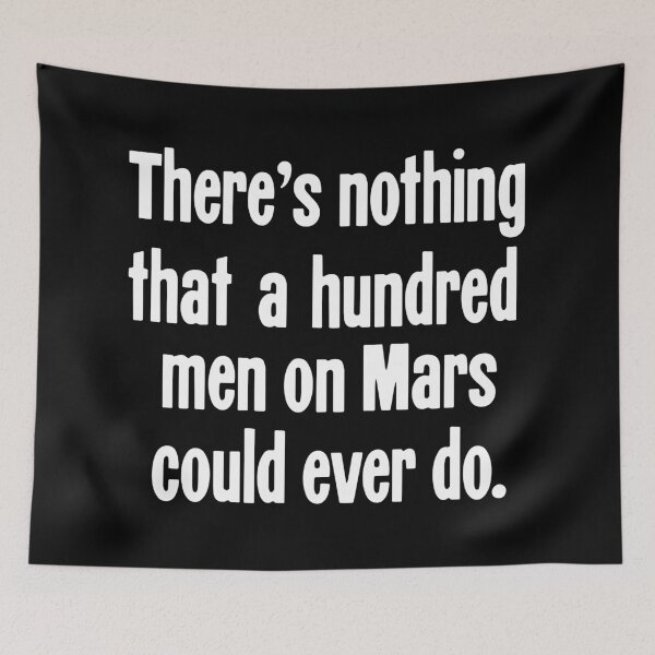 Item preview, There's Nothing That A Hundred Men On Mars Could Ever Do designed and sold by Good-Looking Corpse.