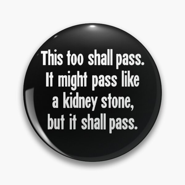 Item preview, This Too Shall Pass. It Might Pass Like A Kidney Stone, But It Shall Pass. designed and sold by Good-Looking Corpse.