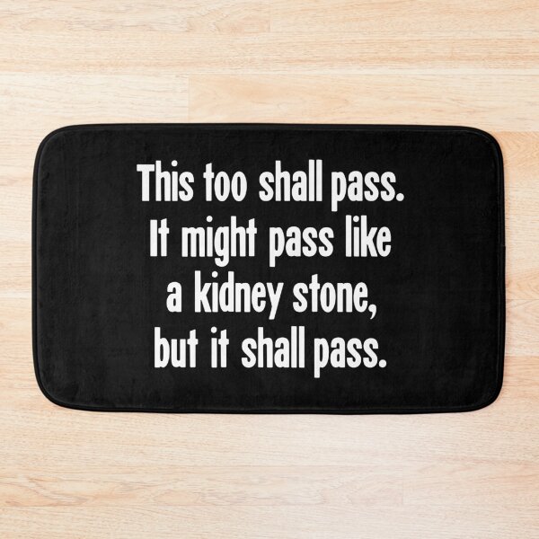 Item preview, This Too Shall Pass. It Might Pass Like A Kidney Stone, But It Shall Pass. designed and sold by Good-Looking Corpse.