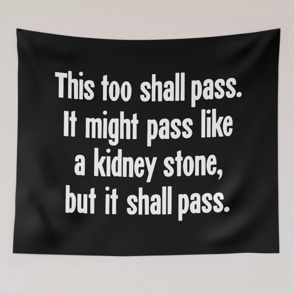 Item preview, This Too Shall Pass. It Might Pass Like A Kidney Stone, But It Shall Pass. designed and sold by Good-Looking Corpse.