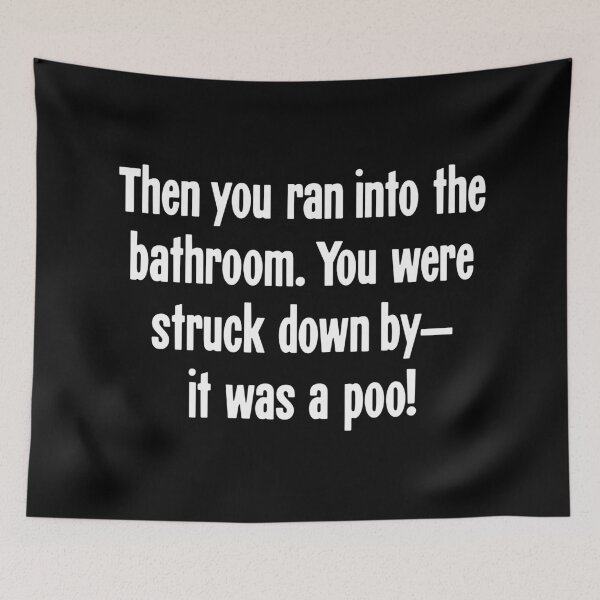 Item preview, Then You Ran Into the Bathroom. You Were Struck Down By--It Was A Poo! designed and sold by Good-Looking Corpse.
