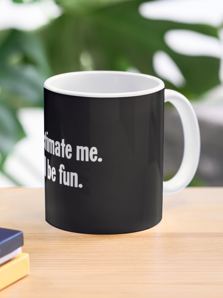 Underestimate Me That'll Be Fun Black Coffee Mug, 11oz Inspiring