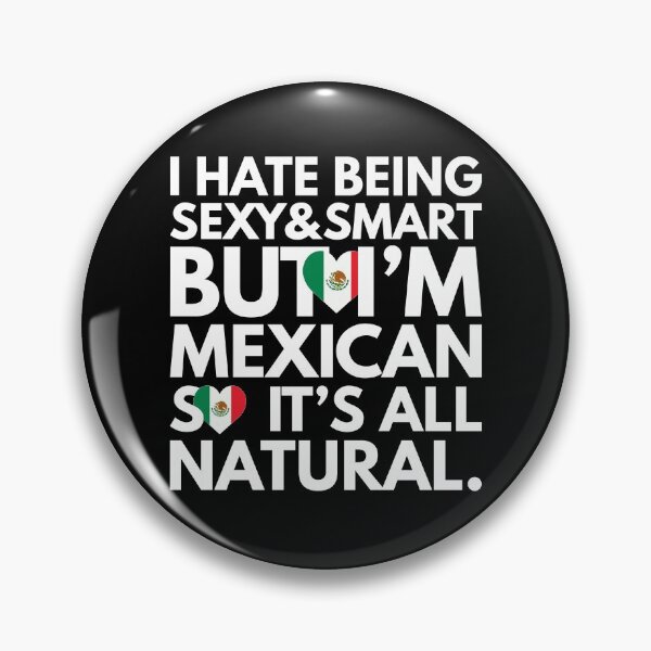 Item preview, Hate Being Sexy and Smart, But I am Mexican, It is All Natural.  designed and sold by elhefe.