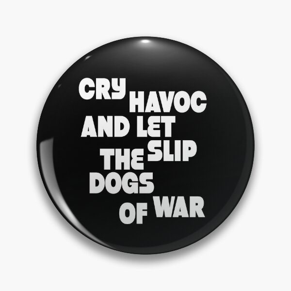 Item preview, Cry havoc and let slip the dogs of war (w) designed and sold by Sinmara12.
