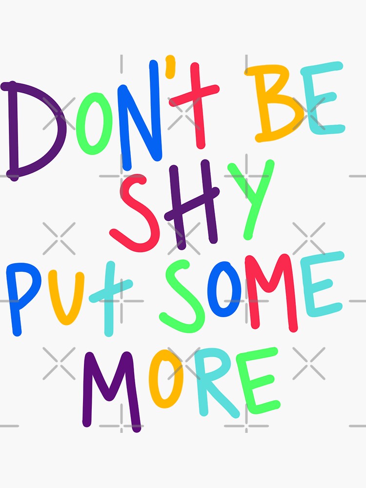Don t be shy put some more original