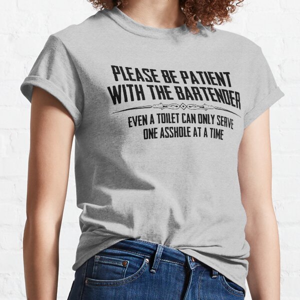 Bar Owner Gifts for Bartender - Please Be Patient with the Bartender Funny Gift Ideas for Bartenders & Bar Owners Classic T-Shirt