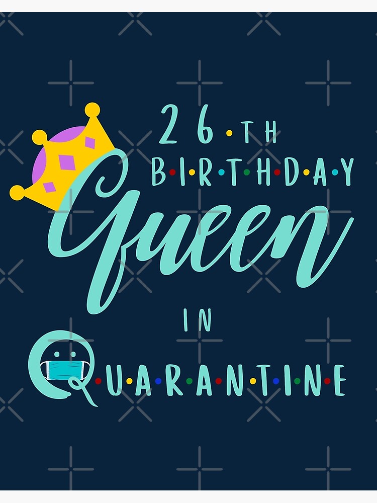 26th Birthday Queen In Quarantine 26 Years Old Birthday For Woman Wife Girls Sister And Daughter Gifts Who Was Born In 1994 And 1995 Ideas Art Board Print By Mustafatolba16 Redbubble redbubble
