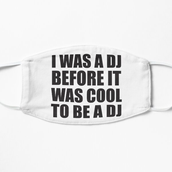 J'étais dj avant que ce soit cool d'être dj. Masque sans plis