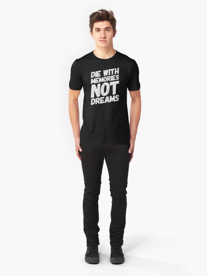 die with memories not dreams t shirt