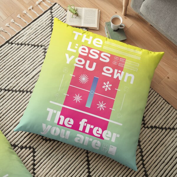 The less you own, the freer you are Floor Pillow