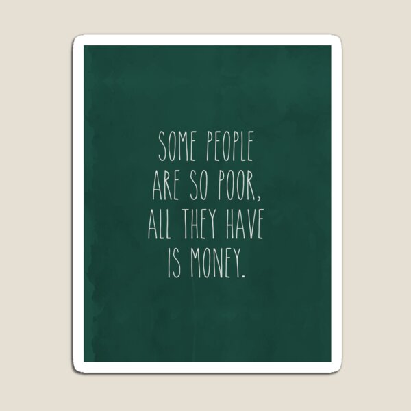 Item preview, Some People Are So Poor All They Have Is Money designed and sold by Kristen Glanzmann.