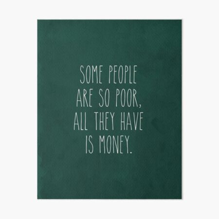 Some People Are So Poor All They Have Is Money Art Board Print