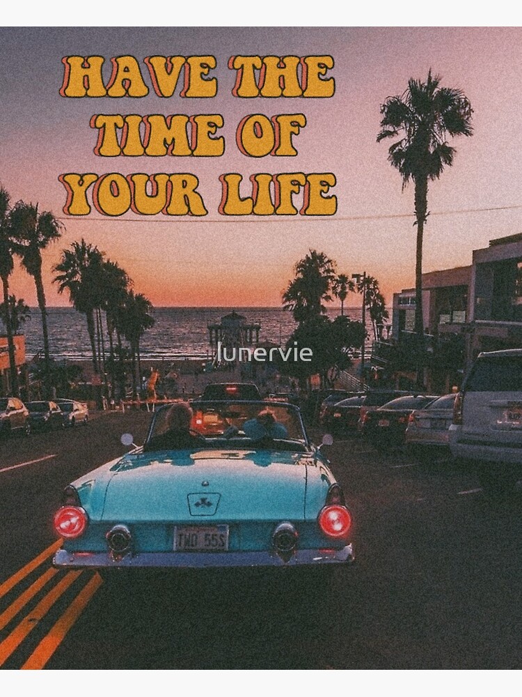 Have The Time Of Your Life Poster By Lunervie Redbubble