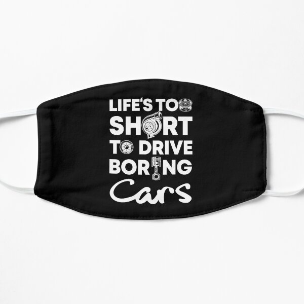 Life is too Short to Drive Boring Cars | Car Lovers | Car Enthusiasts | Car Fans Flat Mask